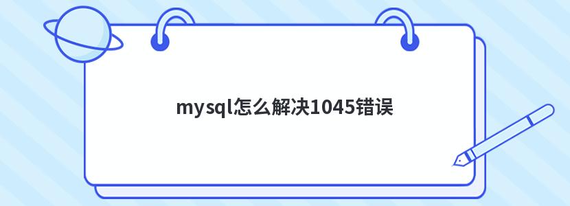 mysql怎么解决1045错误