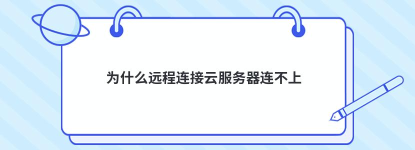 为什么远程连接云服务器连不上