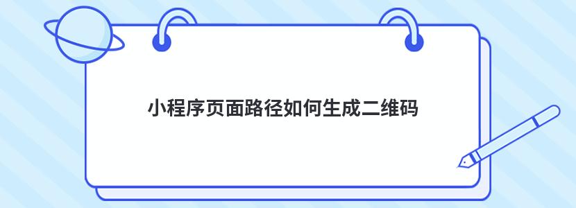 小程序页面路径如何生成二维码