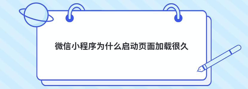 微信小程序為什么啟動頁面加載很久