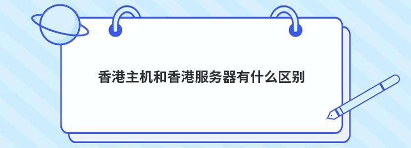 香港主機和香港服務(wù)器有什么區(qū)別