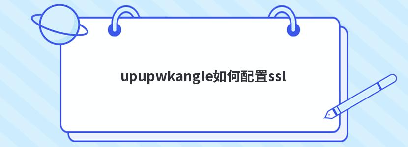 upupwkangle如何配置ssl