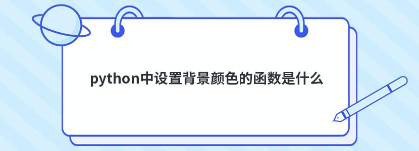 python中设置背景颜色的函数是什么- 问答- 亿速云