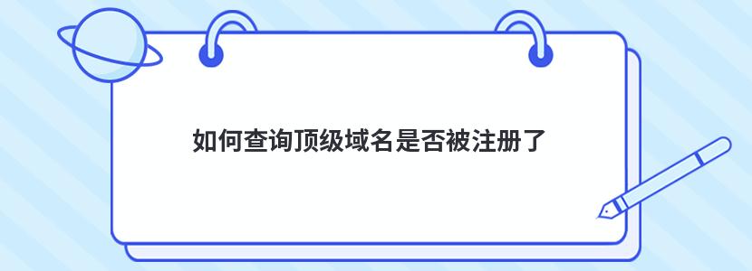 如何查询顶级域名是否被注册了