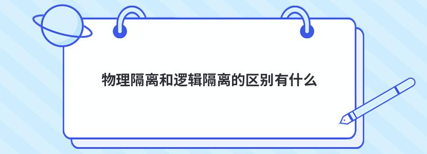 物理隔离和逻辑隔离的区别有什么