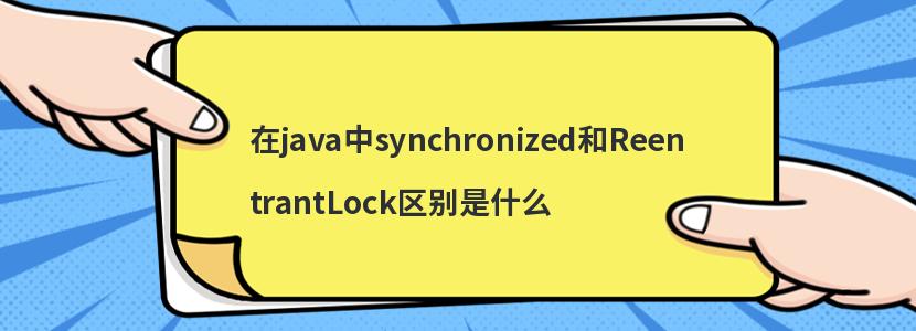 在java中synchronized和ReentrantLock區別是什么