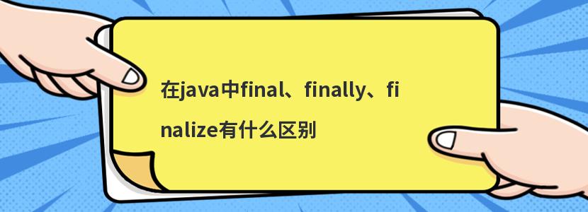 在java中final、finally、finalize有什么區(qū)別