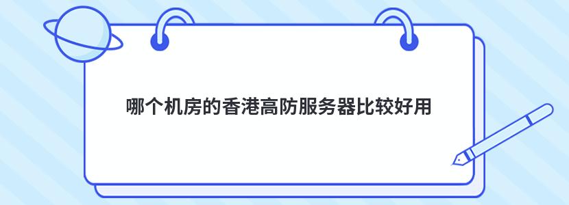 哪个机房的香港高防服务器比较好用