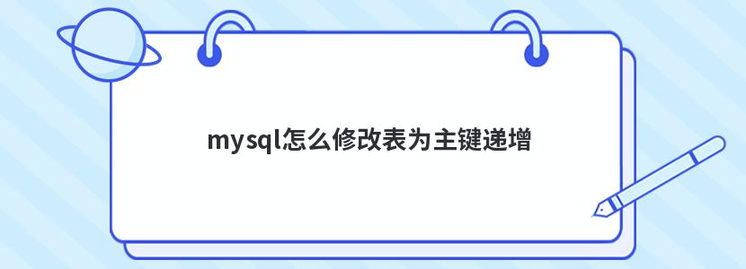 mysql怎么修改表为主键递增