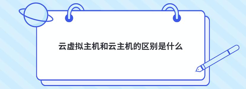 云虚拟主机和云主机的区别是什么