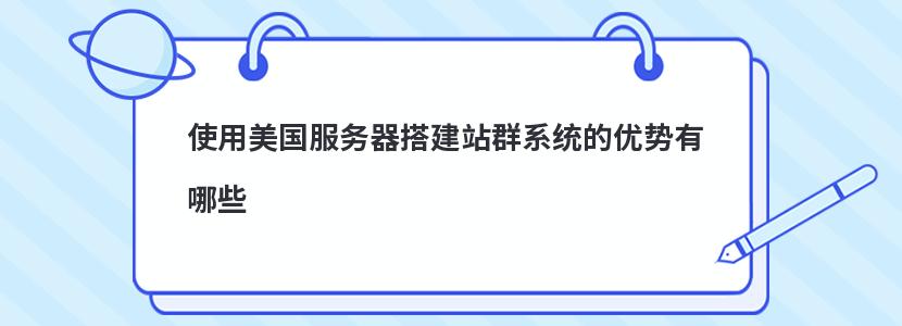 使用美国服务器搭建站群系统的优势有哪些