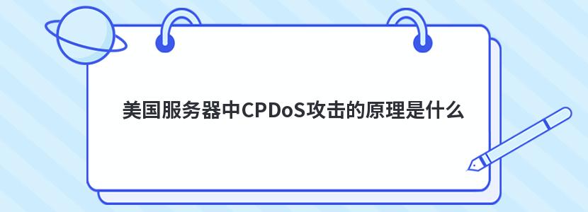 美国服务器中CPDoS攻击的原理是什么