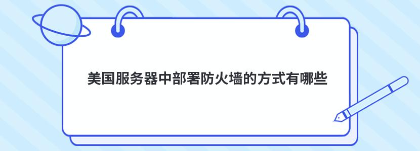 美国服务器中部署防火墙的方式有哪些