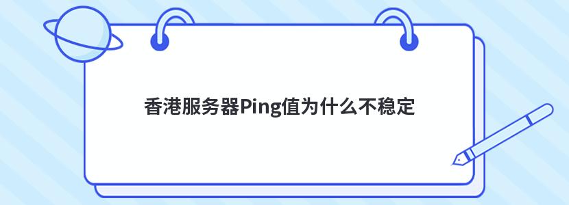 香港服务器Ping值为什么不稳定