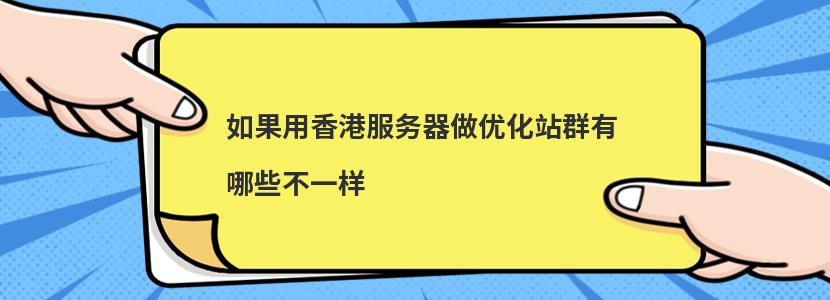 如果用香港服务器做优化站群有哪些不一样