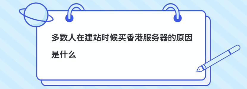 多数人在建站时候买香港服务器的原因是什么