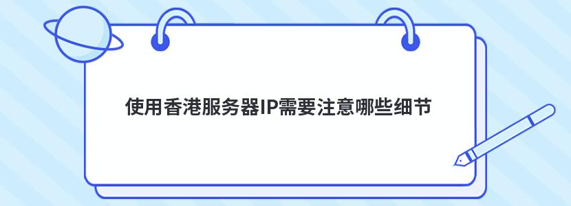 使用香港服务器IP需要注意哪些细节