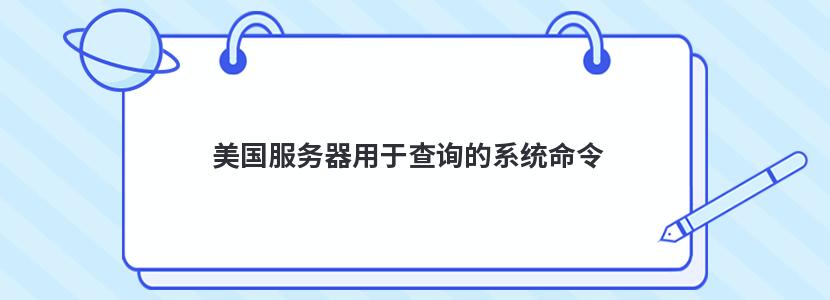 美国服务器用于查询的系统命令有哪些