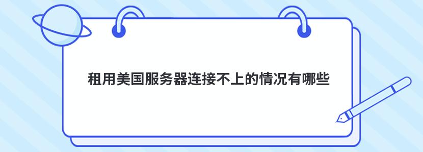 租用美国服务器连接不上的情况有哪些