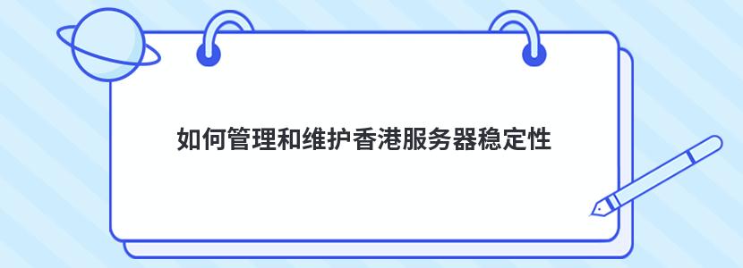 如何管理和维护香港服务器稳定性