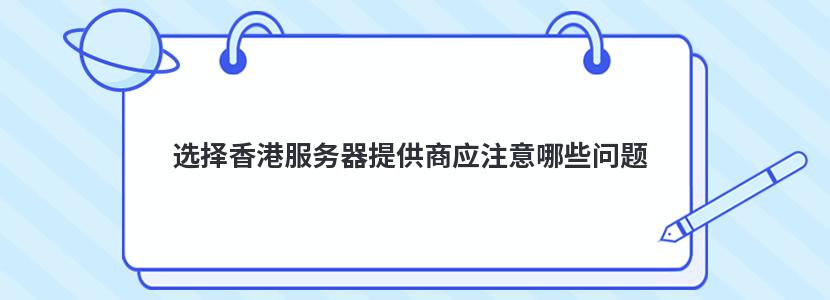 选择香港服务器提供商应注意哪些问题