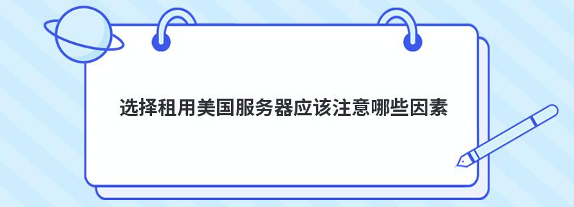 选择租用美国服务器应该注意哪些因素