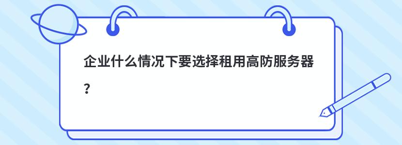 企业在什么情况下要选择租用高防服务器