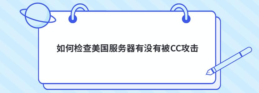 如何检查美国服务器有没有被CC攻击