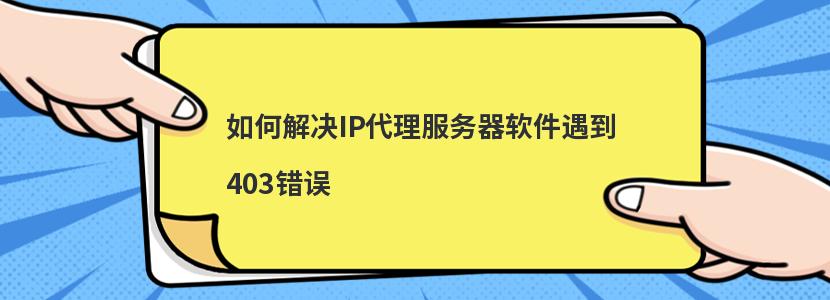 如何解决IP代理服务器软件遇到403错误