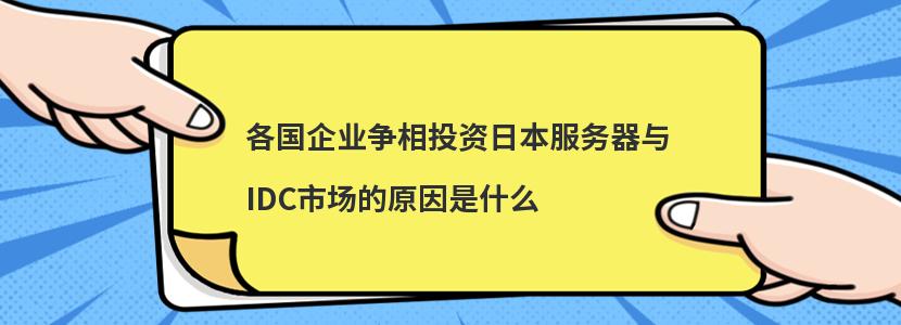 各国企业争相投资日本服务器与IDC市场的原因是什么