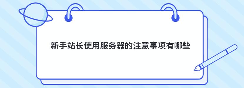 新手站长使用服务器的注意事项有哪些