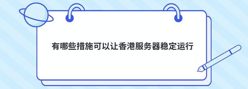 有哪些措施可以讓香港服務器穩定運行