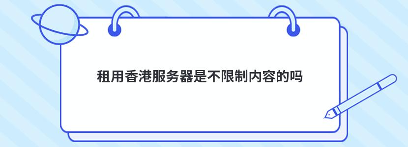 租用香港服务器是不限制内容的吗