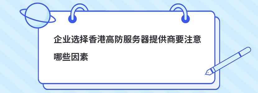 企業選擇香港高防服務器提供商要注意哪些因素