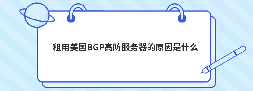 租用美国BGP高防服务器的原因是什么