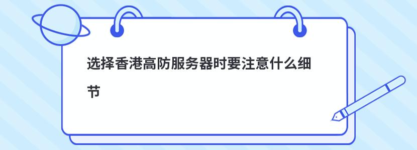 ​选择香港高防服务器时要注意什么细节