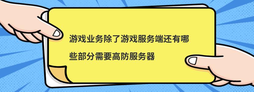 游戲業(yè)務(wù)除了游戲服務(wù)端還有哪些部分需要高防服務(wù)器