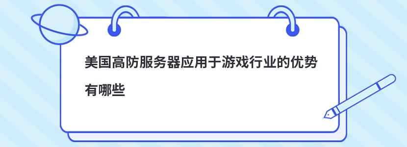 美国高防服务器应用于游戏行业的优势有哪些