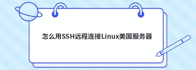 怎么用SSH远程连接Linux美国服务器