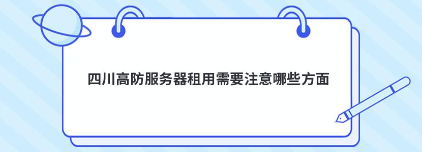 四川高防服务器租用需要注意哪些方面