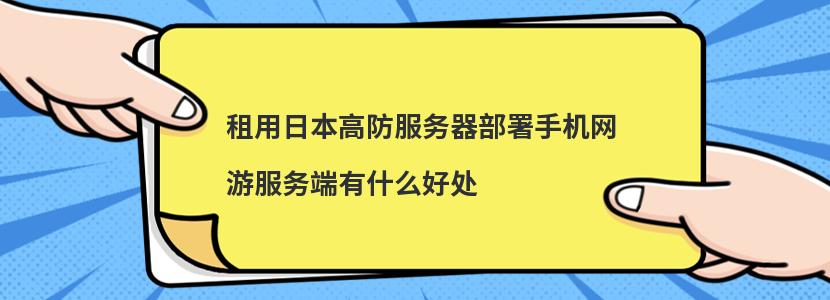 租用日本高防服務器部署手機網游服務端有什么好處