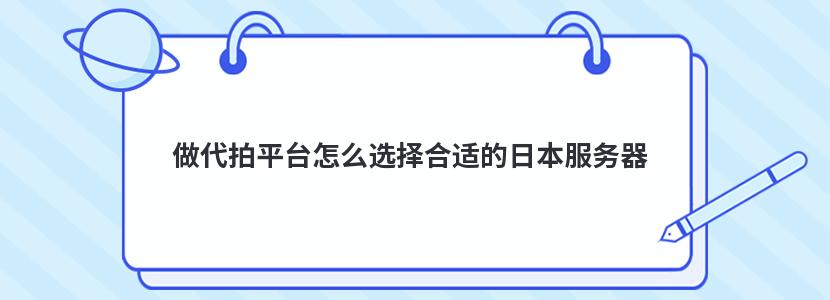 做代拍平台怎么选择合适的日本服务器