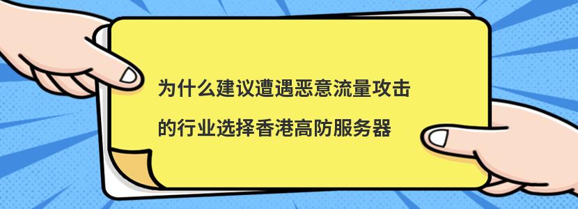 为什么建议遭遇​恶意流量攻击的行业选择香港高防服务器