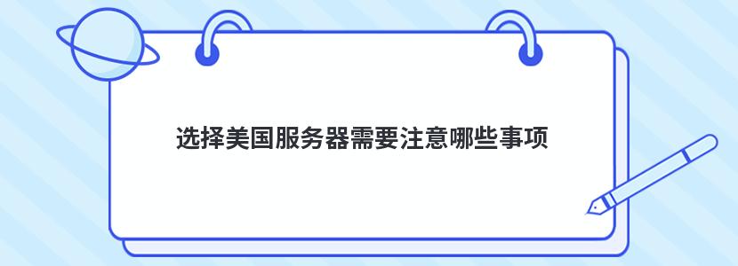 選擇美國服務(wù)器需要注意哪些事項