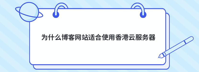 为什么博客网站适合使用香港云服务器