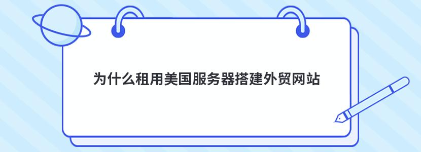 为什么租用美国服务器搭建外贸网站