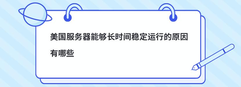 美国服务器能够长时间稳定运行的原因有哪些