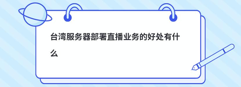 ​台湾服务器部署直播业务的好处有什么