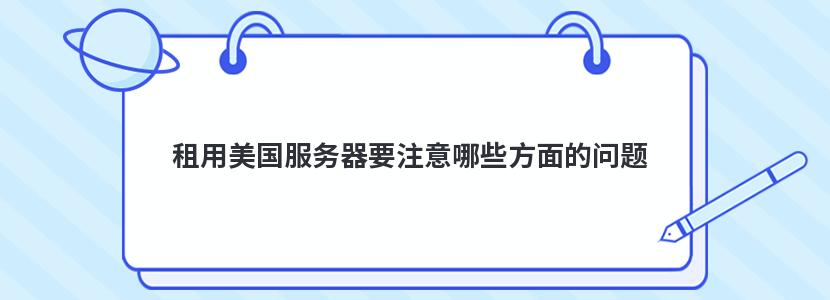 租用美国服务器要注意哪些方面的问题