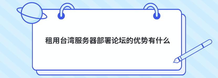 租用台湾服务器部署论坛的优势有什么